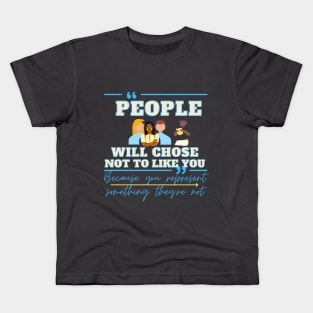 people will chose not to like you because you represent something they're not Kids T-Shirt